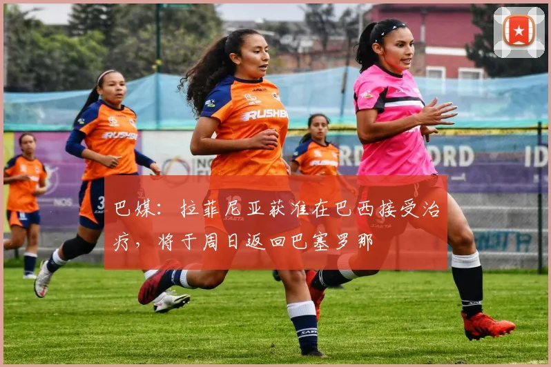 巴媒：拉菲尼亚获准在巴西接受治疗，将于周日返回巴塞罗那