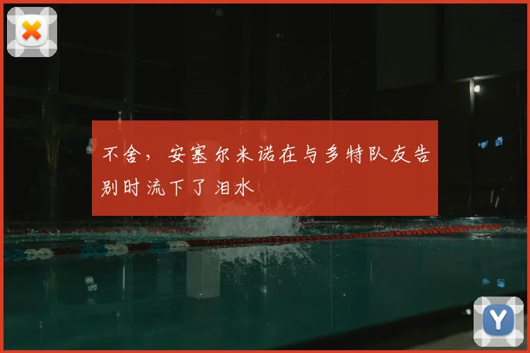不舍，安塞尔米诺在与多特队友告别时流下了泪水