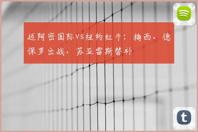 迈阿密国际vs纽约红牛：梅西、德保罗出战，苏亚雷斯替补